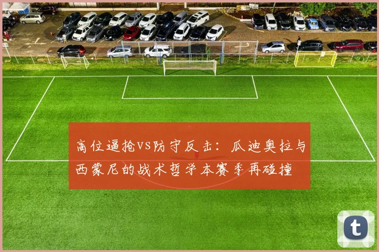 高位逼抢vs防守反击：瓜迪奥拉与西蒙尼的战术哲学本赛季再碰撞