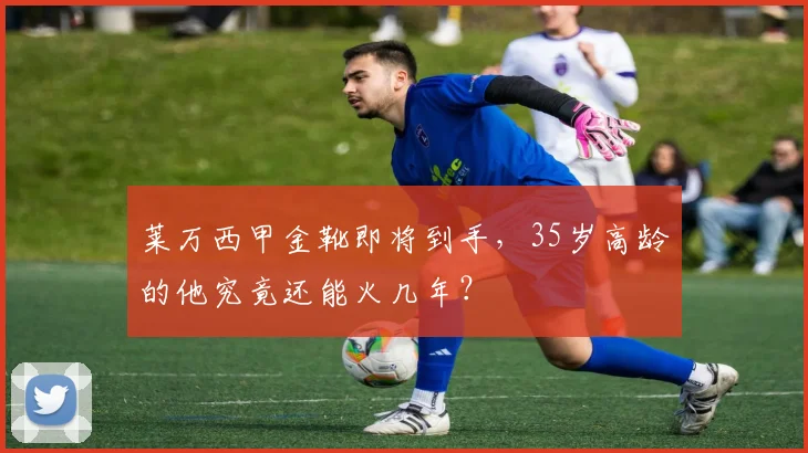 莱万西甲金靴即将到手，35岁高龄的他究竟还能火几年？