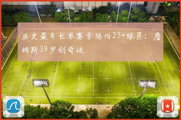历史最年长单赛季场均25+球员：詹姆斯39岁创奇迹